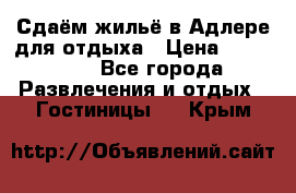 Сдаём жильё в Адлере для отдыха › Цена ­ 550-600 - Все города Развлечения и отдых » Гостиницы   . Крым